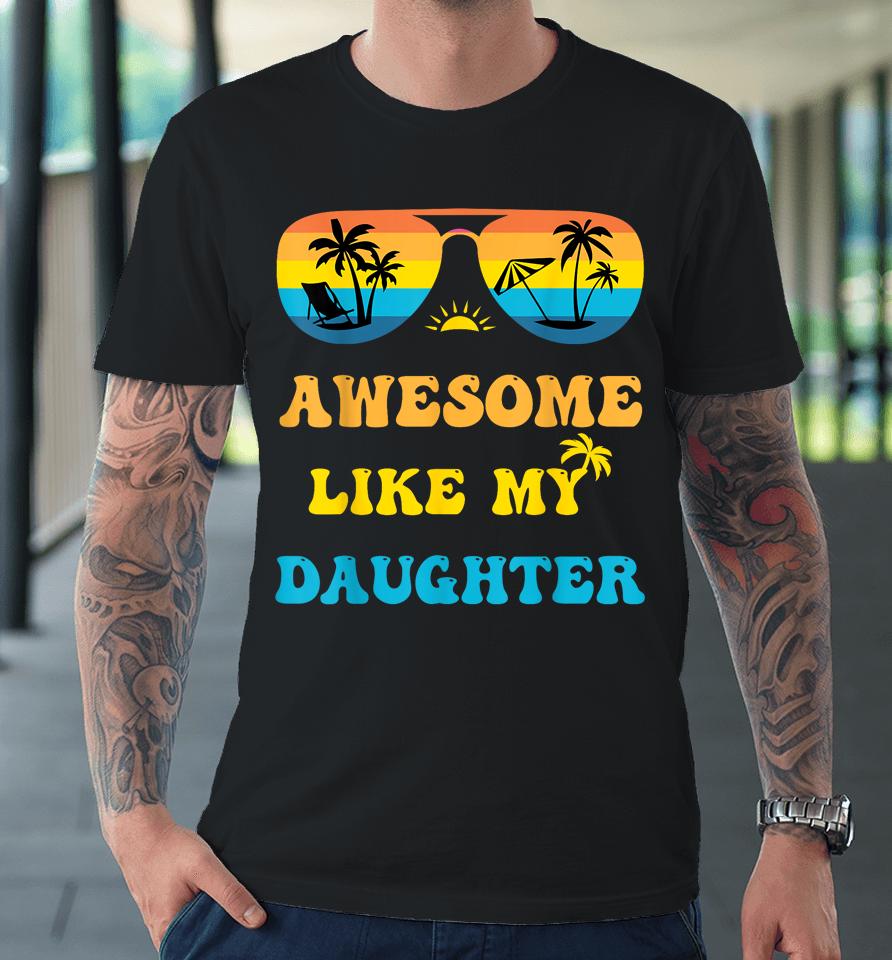 Awesome Like My Daughter 4Th Of July &Amp; Christmas In July Premium T-Shirt