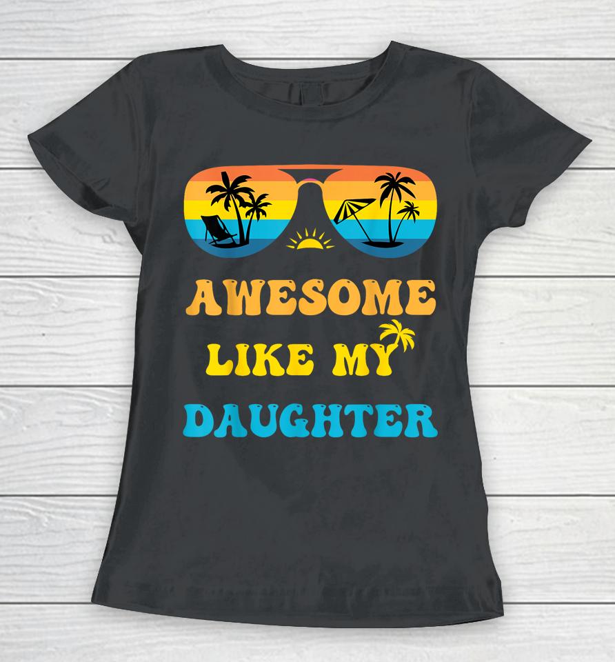 Awesome Like My Daughter 4Th Of July &Amp; Christmas In July Women T-Shirt