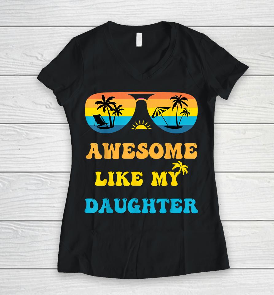 Awesome Like My Daughter 4Th Of July &Amp; Christmas In July Women V-Neck T-Shirt