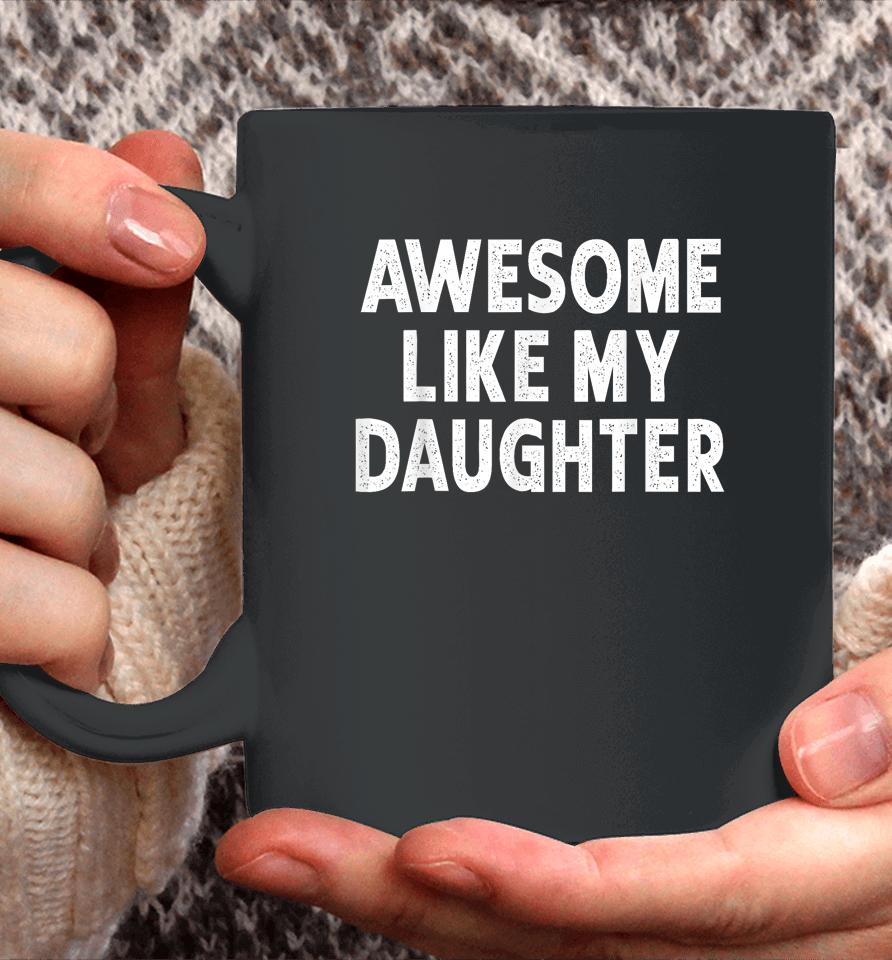 Awesome Like My Daughter Fathers Day Dad Gifts From Daughter Coffee Mug
