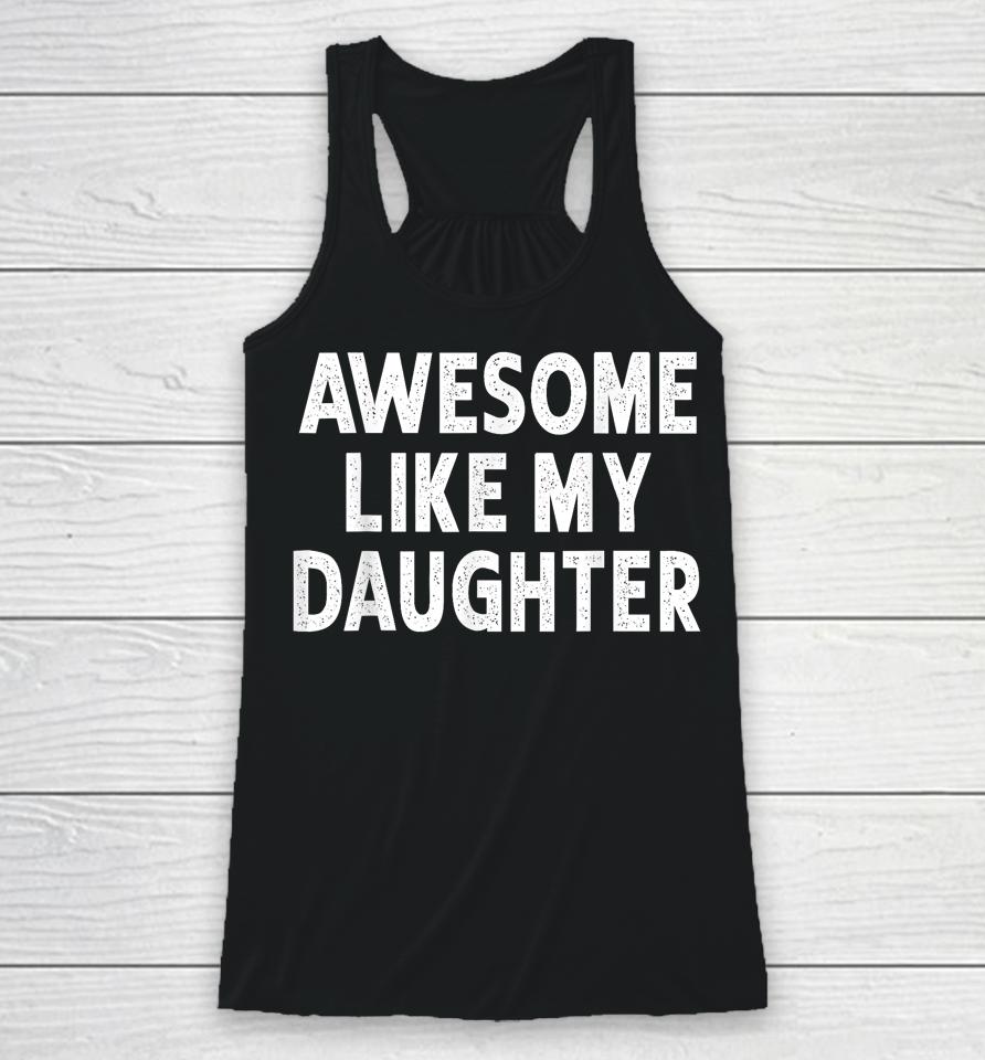 Awesome Like My Daughter Fathers Day Dad Gifts From Daughter Racerback Tank