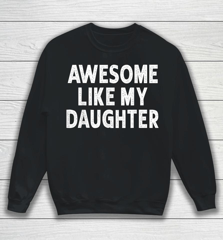 Awesome Like My Daughter Fathers Day Dad Gifts From Daughter Sweatshirt