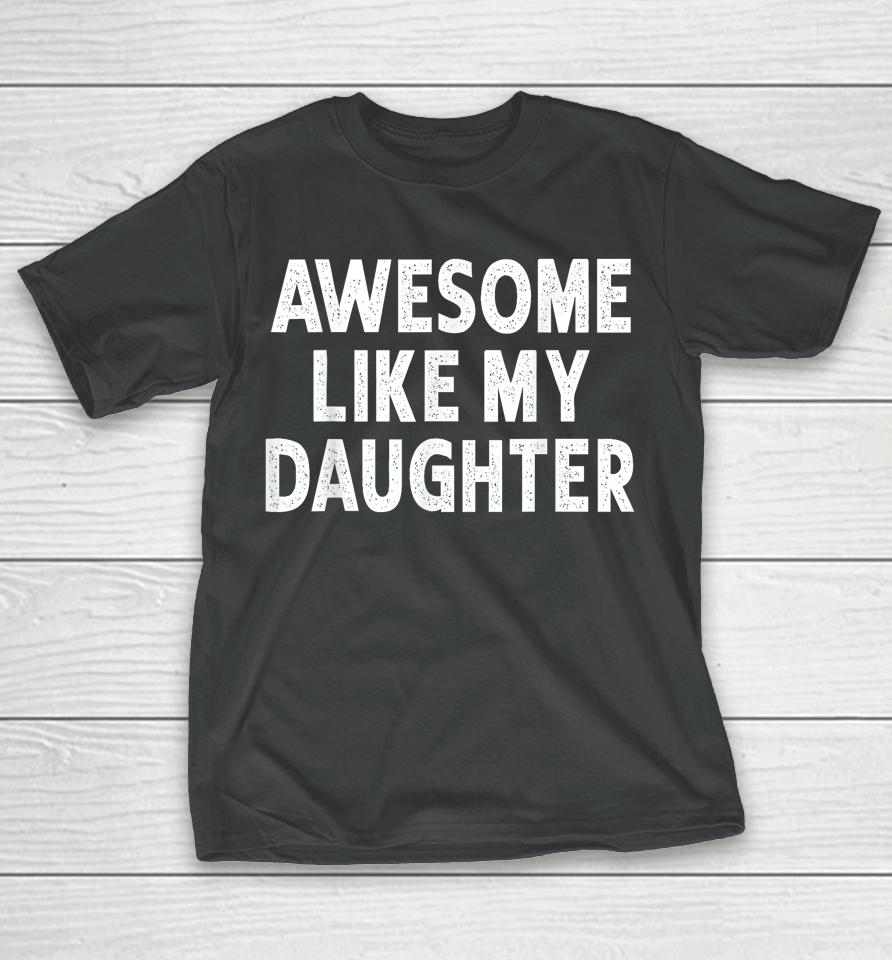 Awesome Like My Daughter Fathers Day Dad Gifts From Daughter T-Shirt