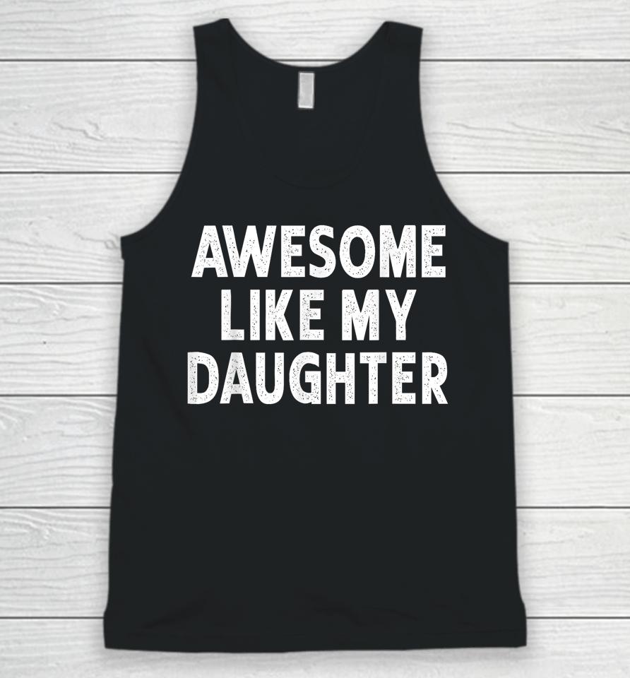 Awesome Like My Daughter Fathers Day Dad Gifts From Daughter Unisex Tank Top