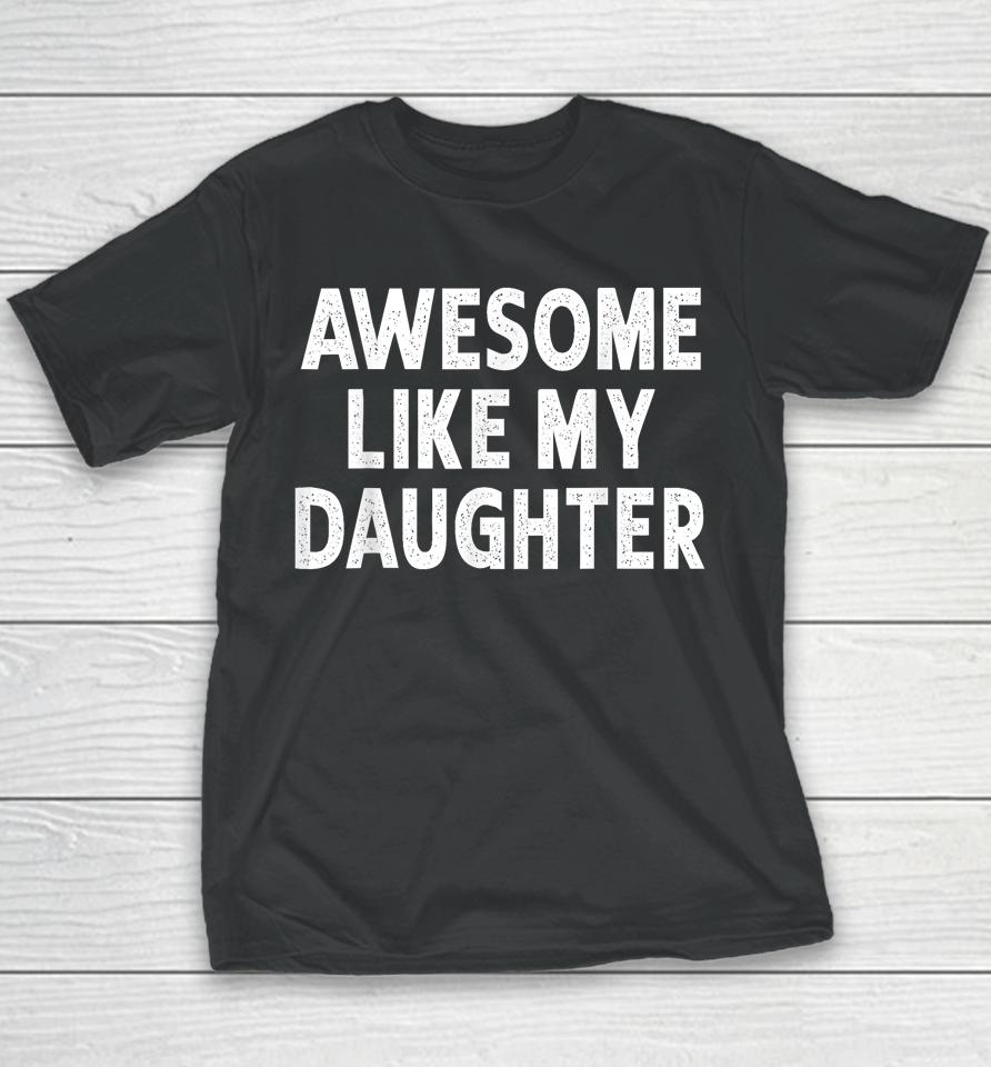 Awesome Like My Daughter Fathers Day Dad Gifts From Daughter Youth T-Shirt