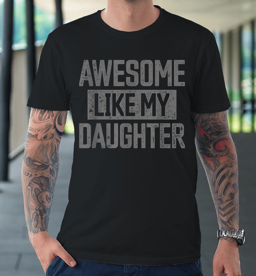 Awesome Like My Daughter Father's Day Premium T-Shirt