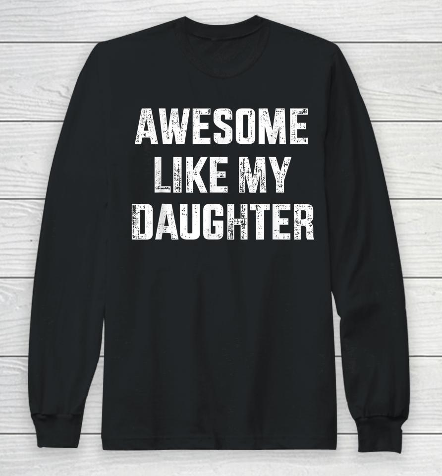 Awesome Like My Daughter For Dad And Father's Day Long Sleeve T-Shirt