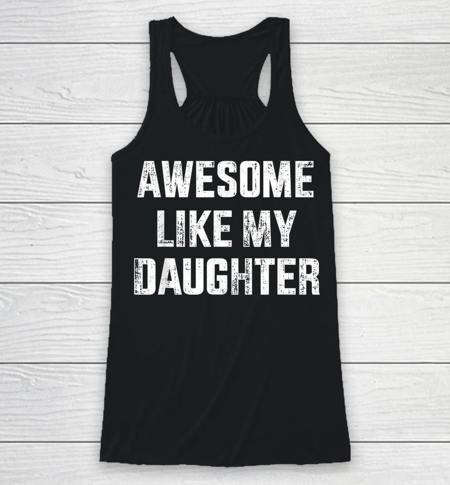 Awesome Like My Daughter For Dad And Father's Day Racerback Tank
