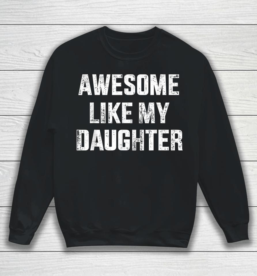 Awesome Like My Daughter For Dad And Father's Day Sweatshirt