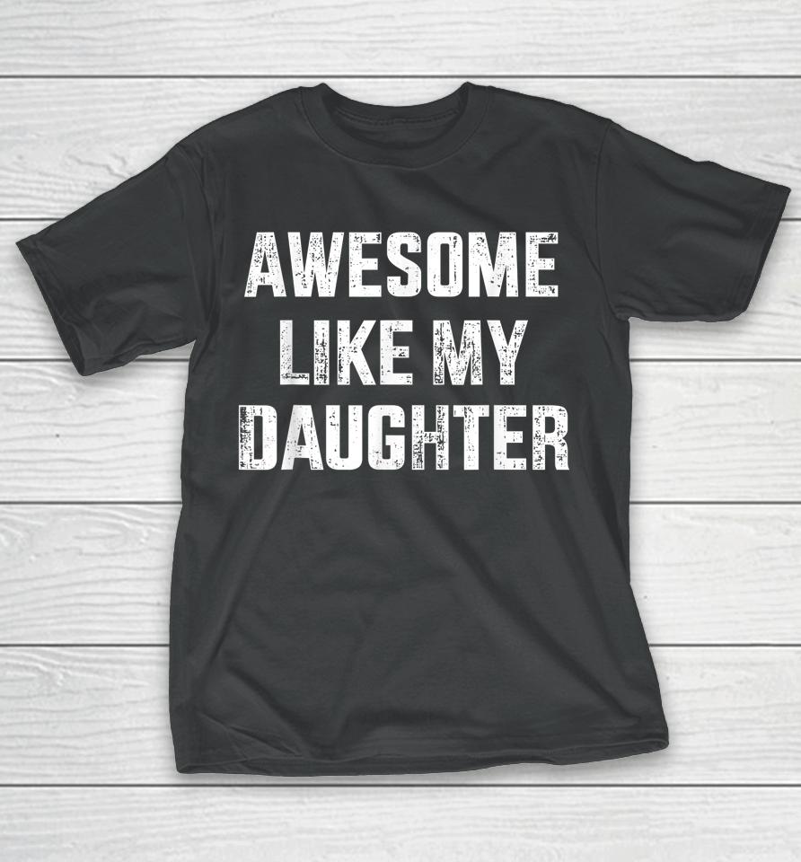 Awesome Like My Daughter For Dad And Father's Day T-Shirt