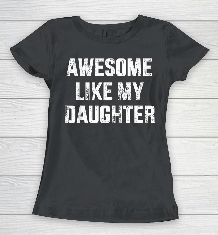Awesome Like My Daughter For Dad And Father's Day Women T-Shirt