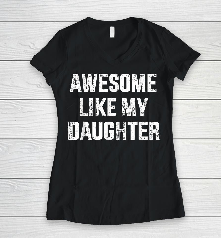 Awesome Like My Daughter For Dad And Father's Day Women V-Neck T-Shirt