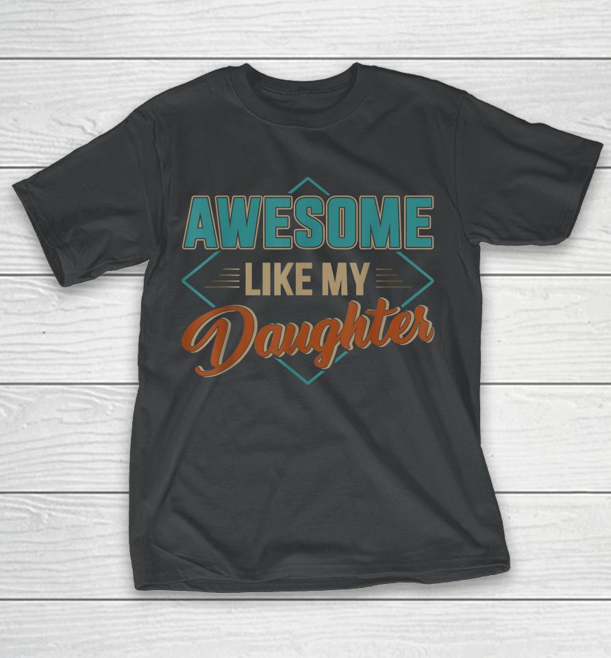 Awesome Like My Daughter For Dad On Father's Day T-Shirt