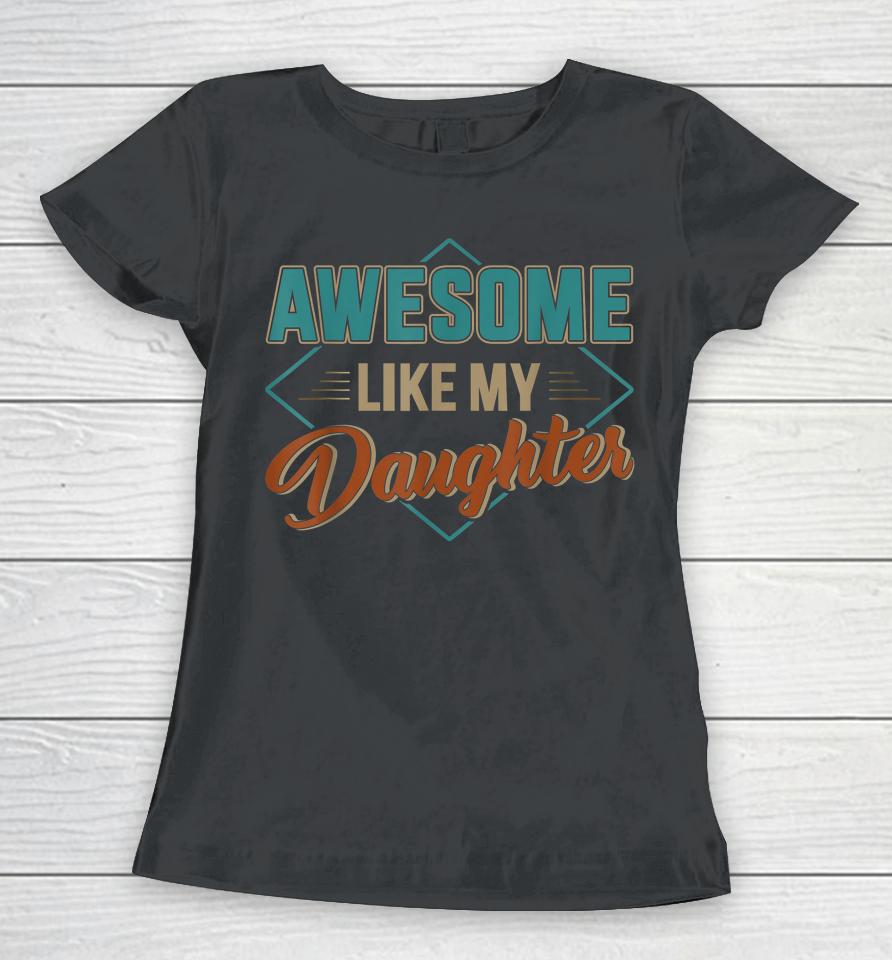 Awesome Like My Daughter For Dad On Father's Day Women T-Shirt