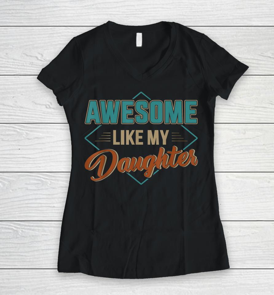 Awesome Like My Daughter For Dad On Father's Day Women V-Neck T-Shirt