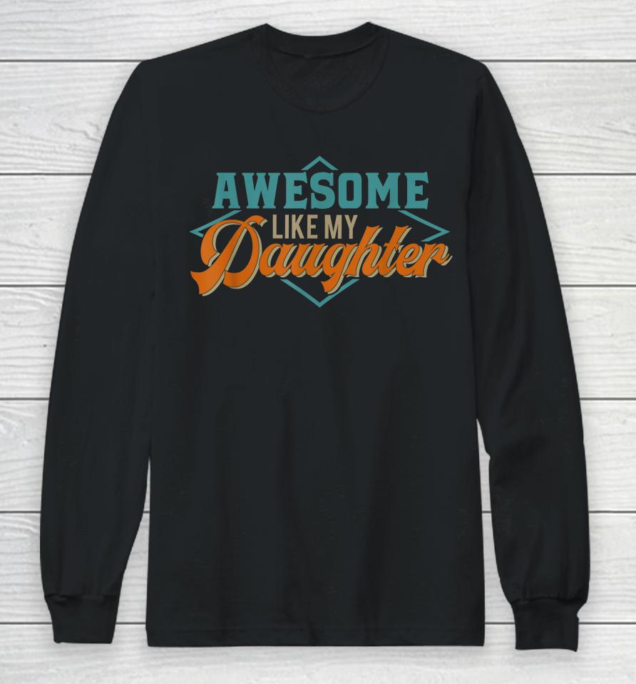 Awesome Like My Daughter For Dad On Father's Day Long Sleeve T-Shirt