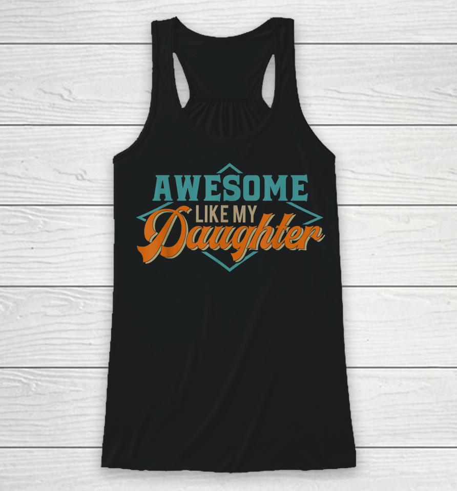 Awesome Like My Daughter For Dad On Father's Day Racerback Tank