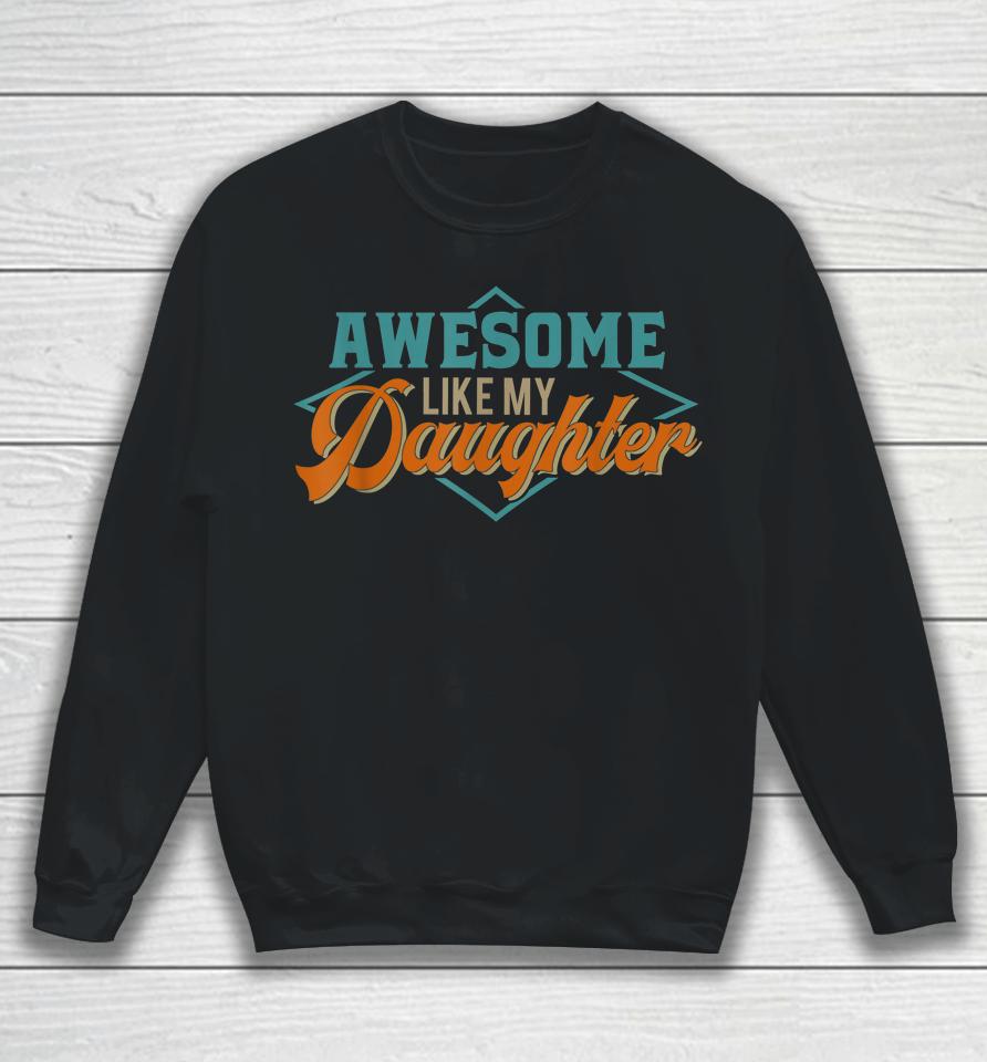 Awesome Like My Daughter For Dad On Father's Day Sweatshirt