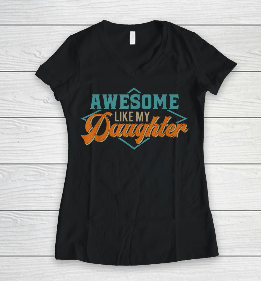 Awesome Like My Daughter For Dad On Father's Day Women V-Neck T-Shirt
