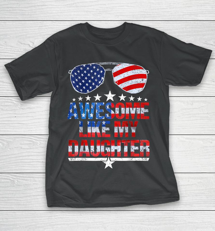 Awesome Like My Daughter Funny Father's Day &Amp; 4Th Of July T-Shirt