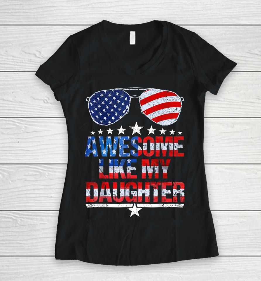 Awesome Like My Daughter Funny Father's Day &Amp; 4Th Of July Women V-Neck T-Shirt