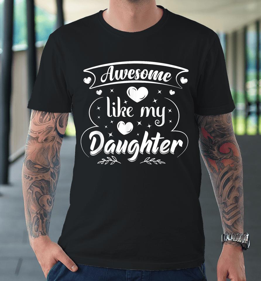 Awesome Like My Daughter Funny Father's Day Dad Papa Men Premium T-Shirt