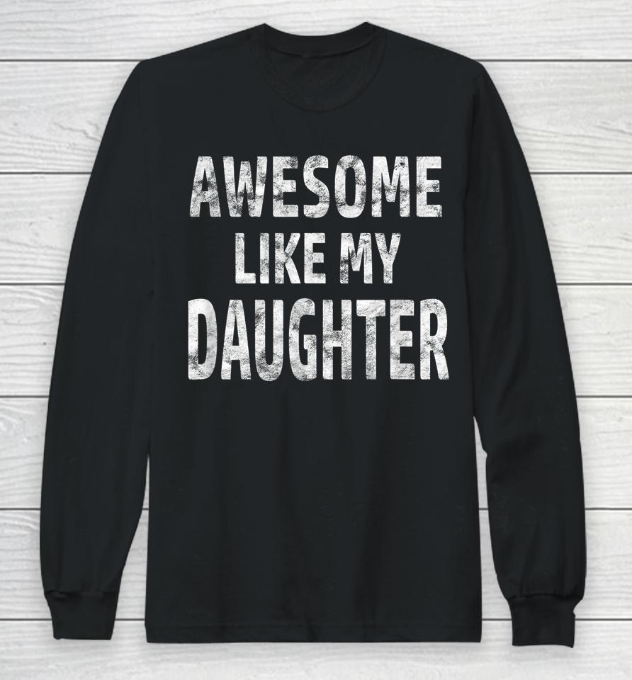 Awesome Like My Daughter Funny Father's Day Gift Dad Joke Long Sleeve T-Shirt