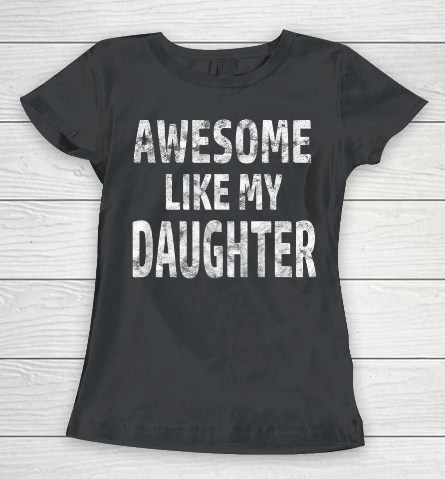 Awesome Like My Daughter Funny Father's Day Gift Dad Joke Women T-Shirt