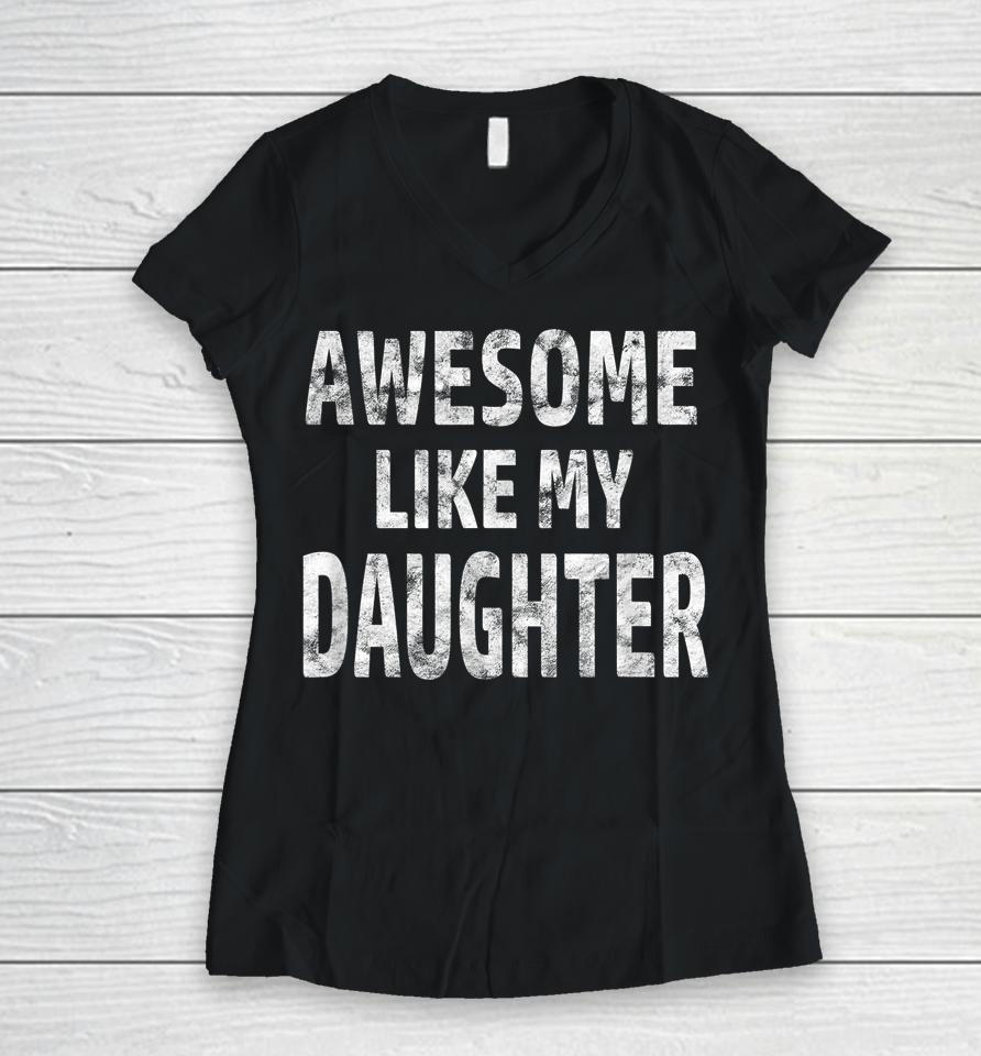 Awesome Like My Daughter Funny Father's Day Gift Dad Joke Women V-Neck T-Shirt