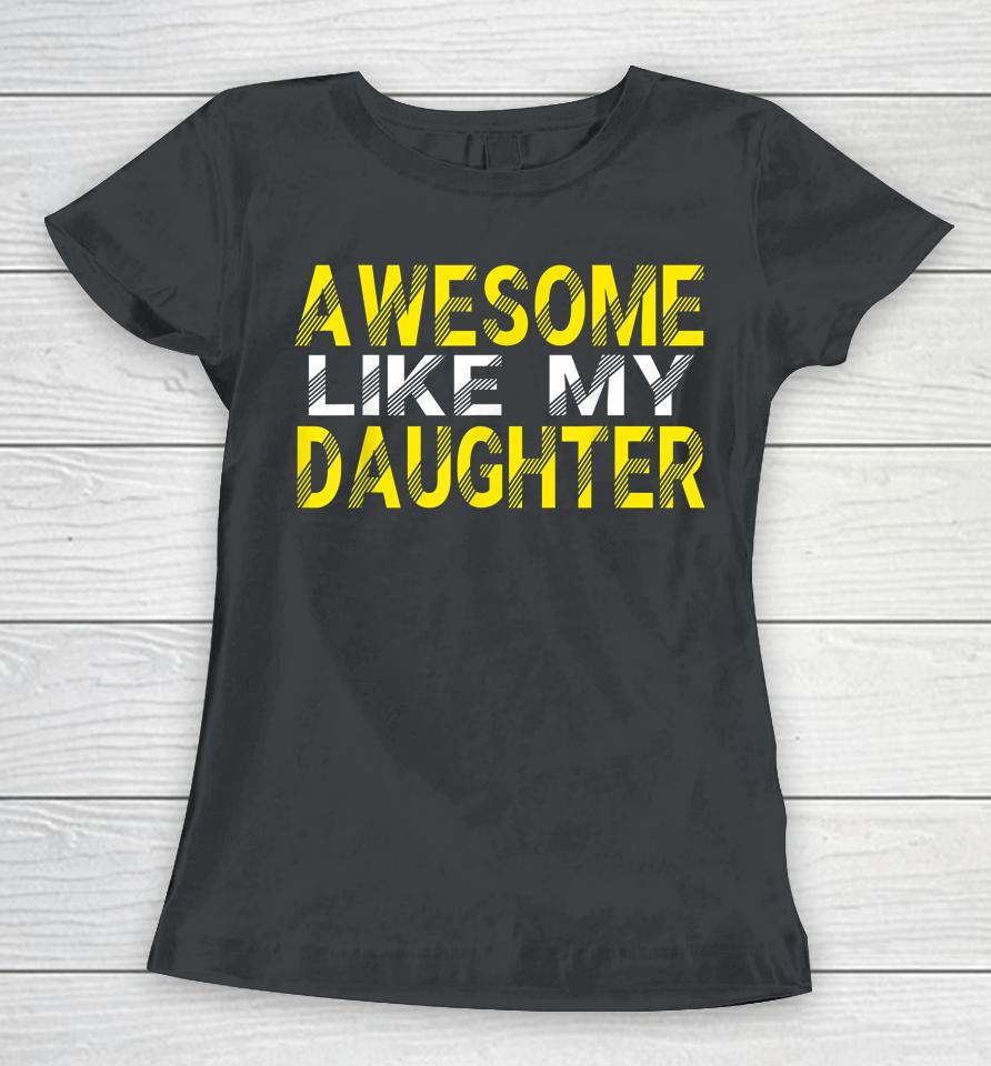Awesome Like My Daughter Funny Father's Day Gift Dad Joke Women T-Shirt