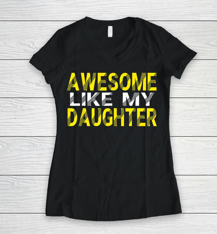 Awesome Like My Daughter Funny Father's Day Gift Dad Joke Women V-Neck T-Shirt