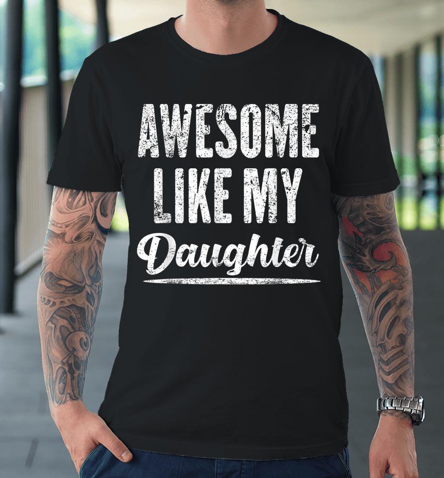 Awesome Like My Daughter Funny Father's Day Premium T-Shirt