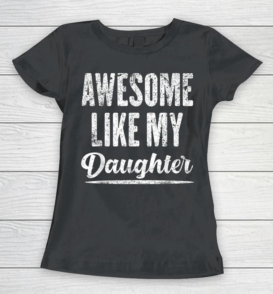 Awesome Like My Daughter Funny Father's Day Women T-Shirt