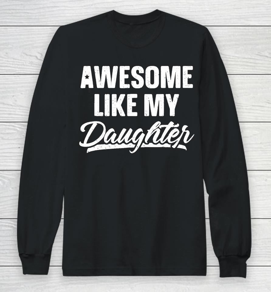 Awesome Like My Daughter Funny Gift Fathers Day Dad Long Sleeve T-Shirt