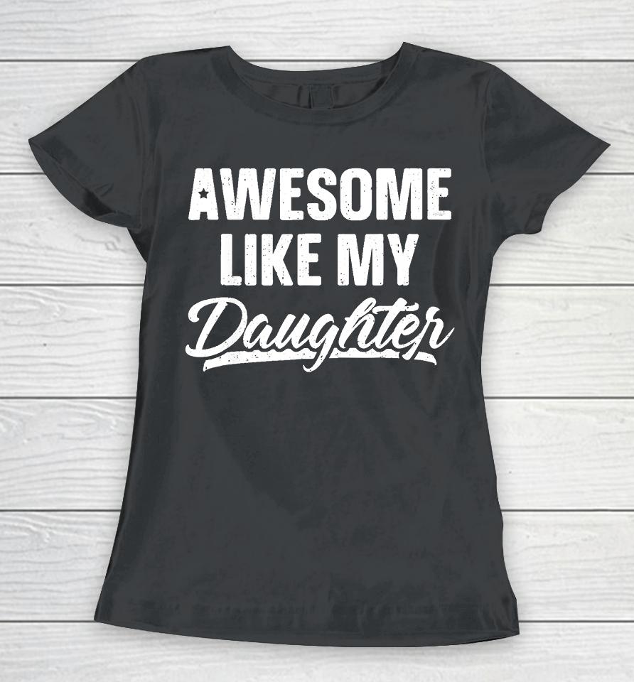Awesome Like My Daughter Funny Gift Fathers Day Dad Women T-Shirt