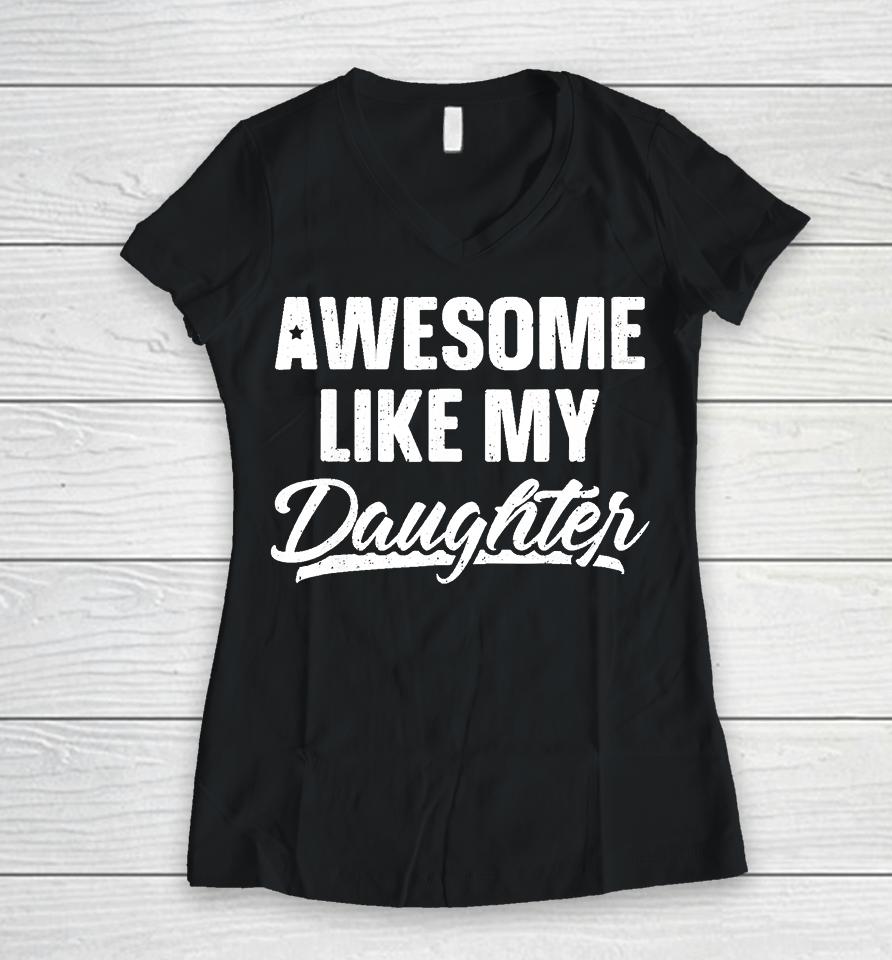 Awesome Like My Daughter Funny Gift Fathers Day Dad Women V-Neck T-Shirt