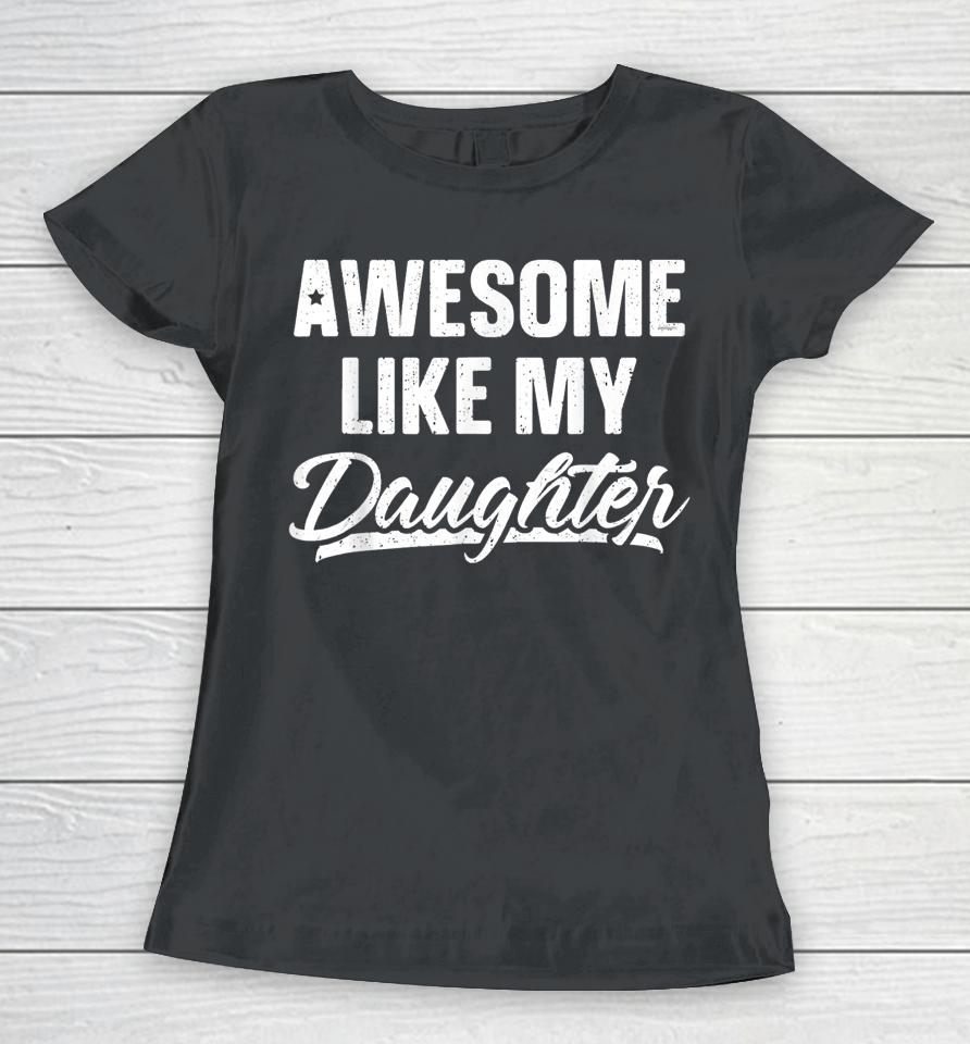 Awesome Like My Daughter Funny Gift Fathers Day Dad Women T-Shirt