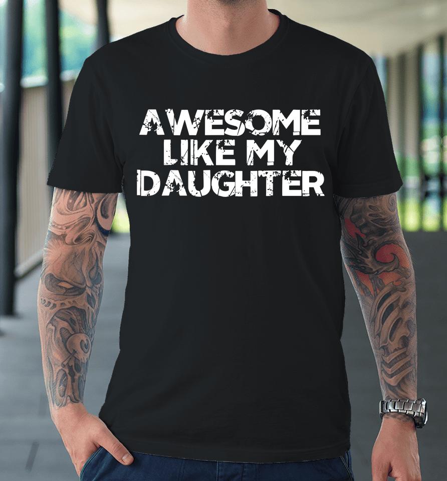 Awesome Like My Daughter Funny Vintage Father Mom Dad Joke Premium T-Shirt