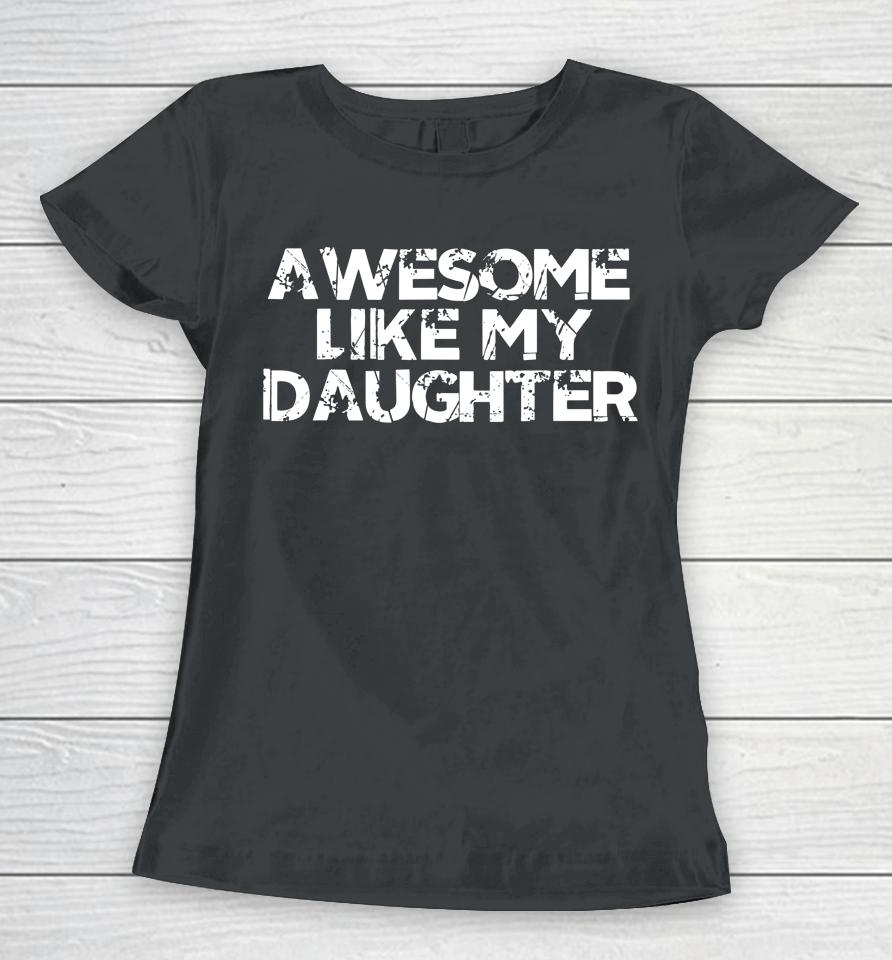 Awesome Like My Daughter Funny Vintage Father Mom Dad Joke Women T-Shirt