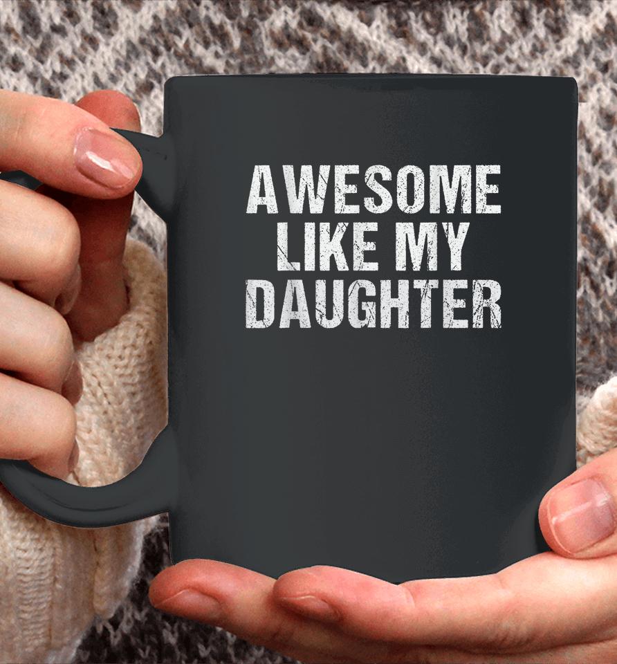 Awesome Like My Daughter Gifts Fathers Day Dad Coffee Mug