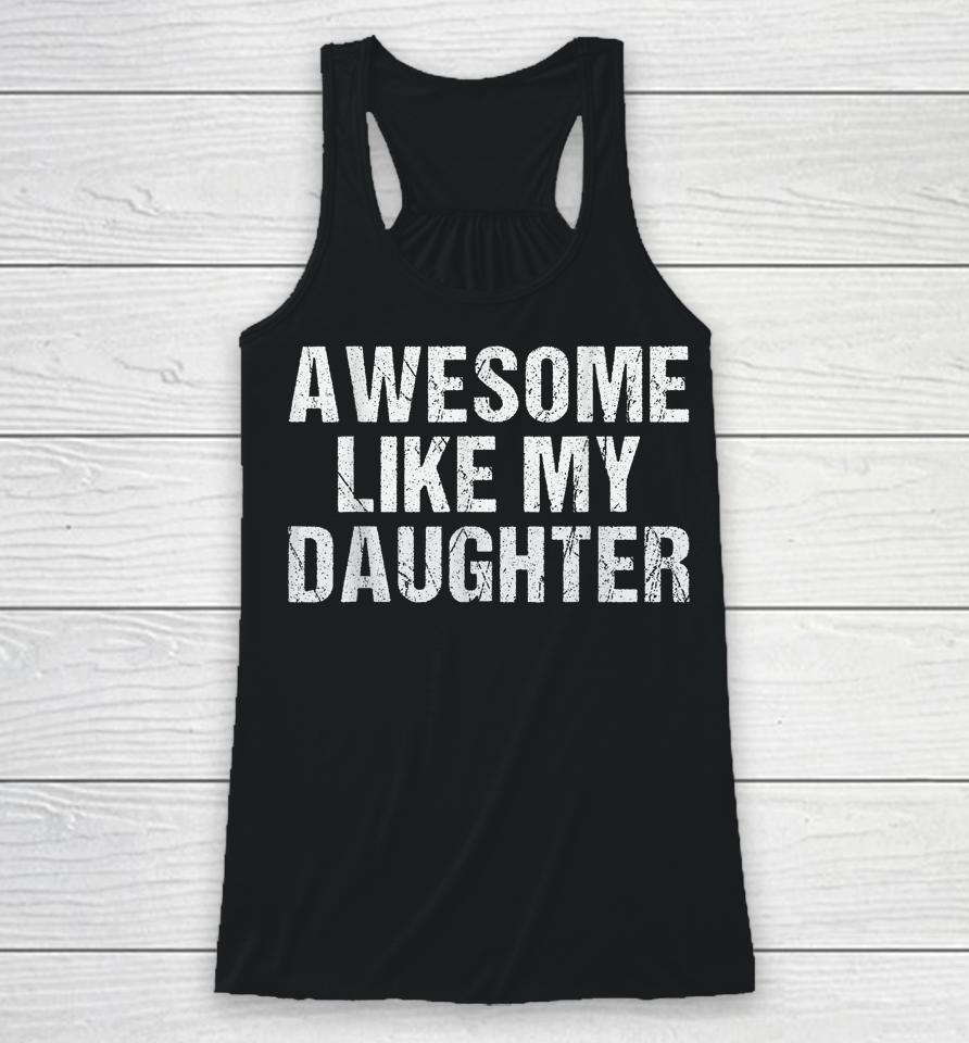 Awesome Like My Daughter Gifts Fathers Day Dad Racerback Tank