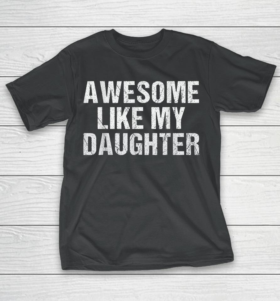 Awesome Like My Daughter Gifts Fathers Day Dad T-Shirt