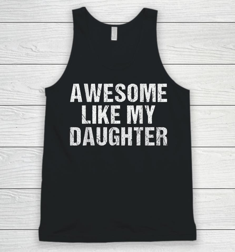 Awesome Like My Daughter Gifts Fathers Day Dad Unisex Tank Top
