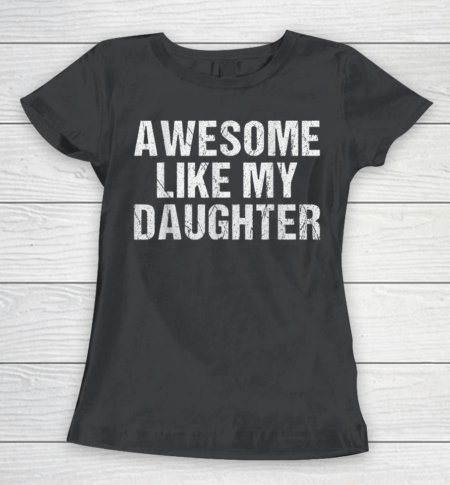 Awesome Like My Daughter Gifts Fathers Day Dad Women T-Shirt