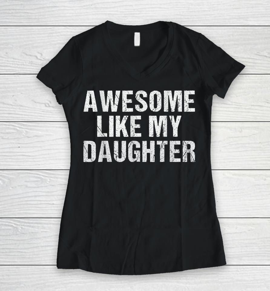 Awesome Like My Daughter Gifts Fathers Day Dad Women V-Neck T-Shirt