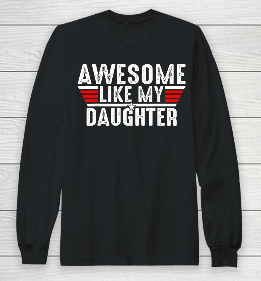Awesome Like My Daughter Gifts Men Funny Fathers Day Dad Long Sleeve T-Shirt