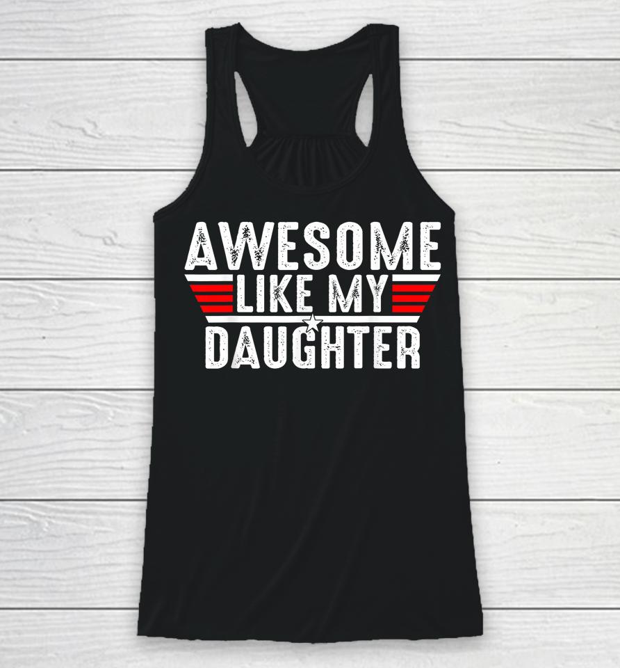 Awesome Like My Daughter Gifts Men Funny Fathers Day Dad Racerback Tank