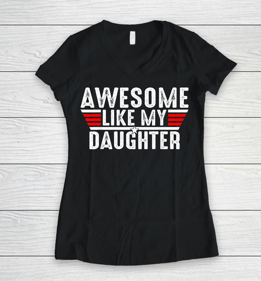 Awesome Like My Daughter Gifts Men Funny Fathers Day Dad Women V-Neck T-Shirt