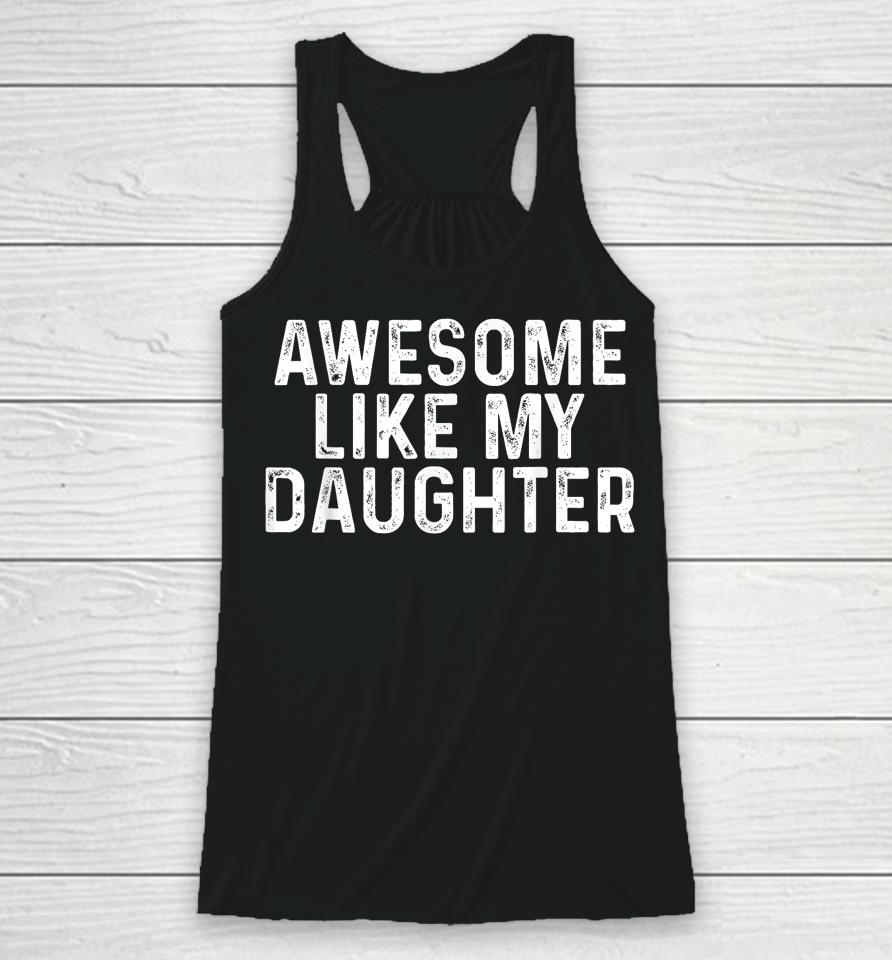 Awesome Like My Daughter Gifts Men Funny Fathers Day Dad Racerback Tank