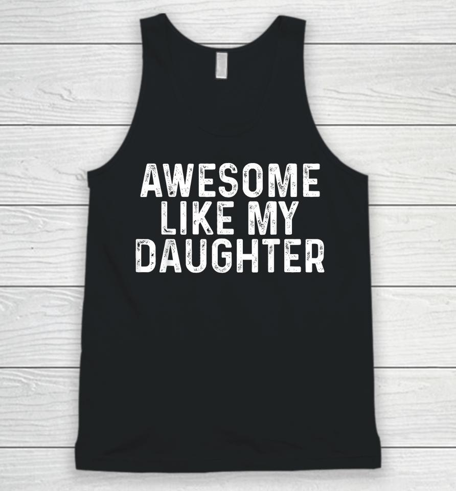 Awesome Like My Daughter Gifts Men Funny Fathers Day Dad Unisex Tank Top